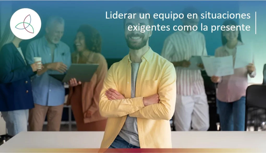 LIDERAR UN EQUIPO EN SITUACIONES EXIGENTES COMO LA PRESENTE