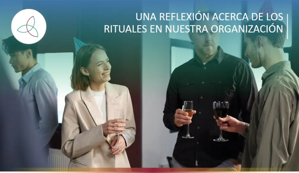 UNA REFLEXIÓN ACERCA DE LOS RITUALES EN NUESTRA ORGANIZACIÓN
