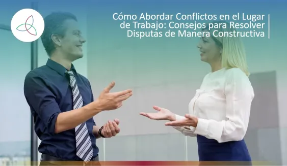 Cómo Abordar Conflictos en el Lugar de Trabajo: Consejos para Resolver Disputas de Manera Constructiva