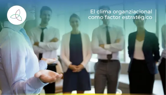 El clima organziacional como factor estratégico