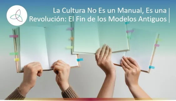 La Cultura No Es un Manual, Es una Revolución: El Fin de los Modelos Antiguos